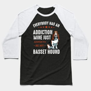 Basset Hound - Everybody has an Addiction Basset Baseball T-Shirt